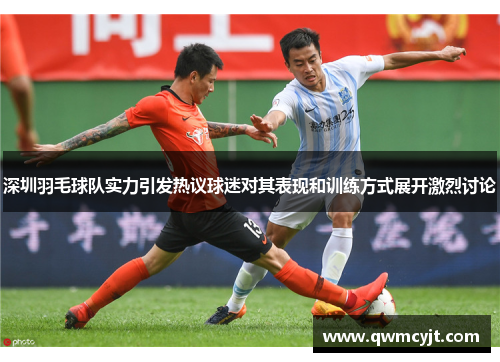 深圳羽毛球队实力引发热议球迷对其表现和训练方式展开激烈讨论